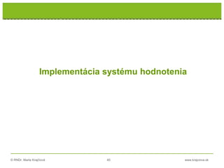 © RNDr. Marta Krajčíová 40 www.krajciova.sk
Implementácia systému hodnotenia
 