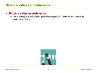 © RNDr. Marta Krajčíová 59 www.krajciova.sk
Nábor a výber zamestnancov
 Nábor a výber zamestnancov
– Je spojený s hodnotením požadovaných kompetencií uchádzačov
o danú pozíciu.
 