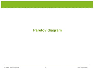 © RNDr. Marta Krajčíová 15 www.krajciova.sk
Paretov diagram
 