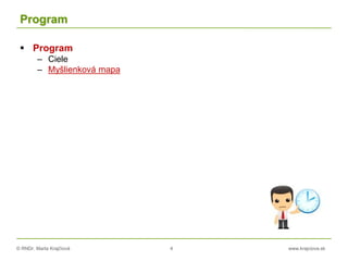 © RNDr. Marta Krajčíová 4 www.krajciova.sk
Program
 Program
– Ciele
– Myšlienková mapa
 