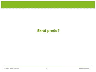© RNDr. Marta Krajčíová 42 www.krajciova.sk
5krát prečo?
 
