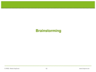 © RNDr. Marta Krajčíová 62 www.krajciova.sk
Brainstorming
 