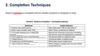2. Completion Techniques
Asked to complete an incomplete stimulus situation (sentence or paragraph or story)
 