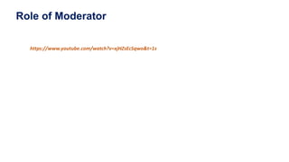 Role of Moderator
https://www.youtube.com/watch?v=xjHZsEcSqwo&t=1s
 