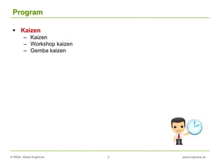 © RNDr. Marta Krajčíová 2 www.krajciova.sk
Program
 Kaizen
– Kaizen
– Workshop kaizen
– Gemba kaizen
 