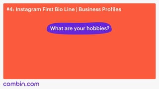 #4: Instagram First Bio Line | Business Profiles
What are your hobbies?
 