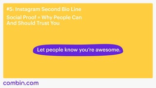 #5: Instagram Second Bio Line
Social Proof = Why People Can 

And Should Trust You
Let people know you’re awesome.
 