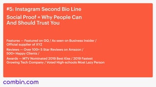 #5: Instagram Second Bio Line
Social Proof = Why People Can 

And Should Trust You
‍Features — Featured on GQ / As seen on...