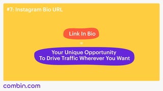 #7: Instagram Bio URL
Link In Bio
=
Your Unique Opportunity 

To Drive Traffic Wherever You Want
 