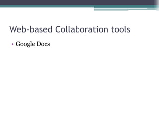Web-based Collaboration tools
• Google Docs
 