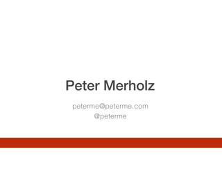 Peter Merholz
peterme@peterme.com
@peterme
 