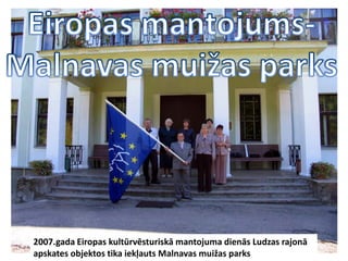 2007.gada Eiropas kultūrvēsturiskā mantojuma dienās Ludzas rajonā
apskates objektos tika iekļauts Malnavas muižas parks
 