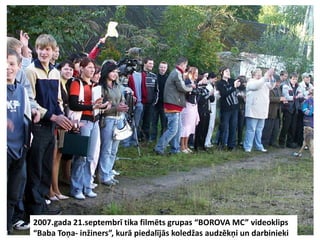 2007.gada 21.septembrī tika filmēts grupas “BOROVA MC” videoklips
“Baba Toņa- inžiners”, kurā piedalījās koledžas audzēkņi un darbinieki
 