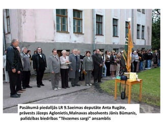 Pasākumā piedalījās LR 9.Saeimas deputāte Anta Rugāte,
prāvests Jāzeps Aglonietis,Malnavas absolvents Jānis Būmanis,
palīdzības biedrības “Tēvzemes sargi” ansamblis
 