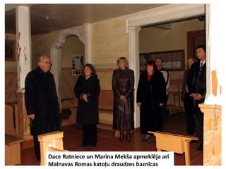 Dace Ratniece un Marina Mekša apmeklēja arī
Malnavas Romas katoļu draudzes baznīcas
 
