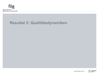 www.foeg.uzh.ch
Resultat 2: Qualitätsdynamiken
 