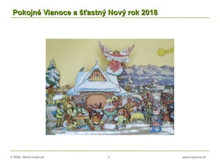 © RNDr. Marta Krajčíová 3 www.krajciova.sk
Pokojné Vianoce a šťastný Nový rok 2018Pokojné Vianoce a šťastný Nový rok 2018
 
