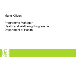 1
1
Marie Killeen
Programme Manager
Health and Wellbeing Programme
Department of Health
 