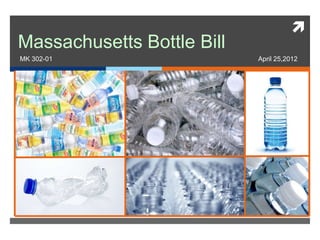 
Massachusetts Bottle Bill
MK 302-01                   April 25,2012
 