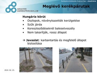 Meglévő kerékpárutak Hungária körút Oszlopok, növénykazetták kerülgetése Szűk járda Kereszteződéseknél balesetveszély Nem takarítják, rossz állapot    Javaslat : karbantartás és megfelelő állapot biztosítása 