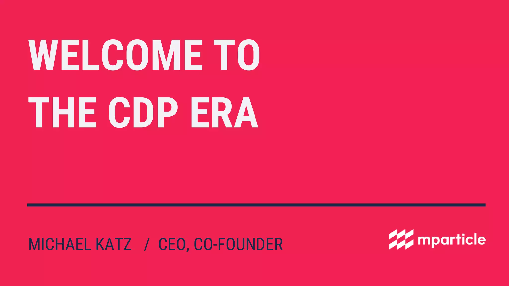 WELCOME TO
THE CDP ERA
MICHAEL KATZ / CEO, CO-FOUNDER
 