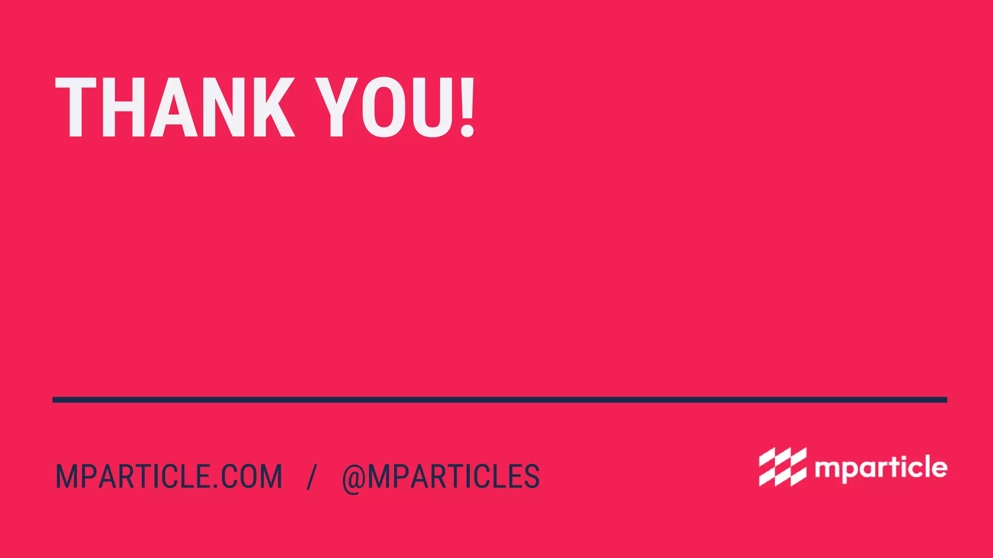 THANK YOU!
MPARTICLE.COM / @MPARTICLES
 