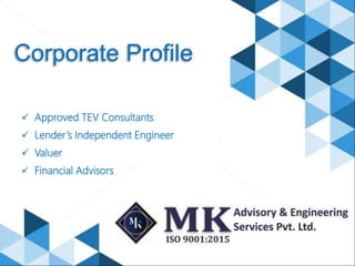 Corporate Profile
 Approved TEV Consultants
 Lender’s Independent Engineer
 Valuer
 Financial Advisors
 