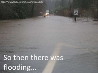 http://www.flickr.com/photos/oregondot/




  So then there was
  flooding…
 