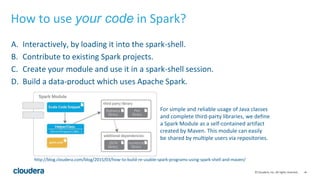 ‹#›© Cloudera, Inc. All rights reserved.
How to use your code in Spark?
A. Interactively, by loading it into the spark-she...