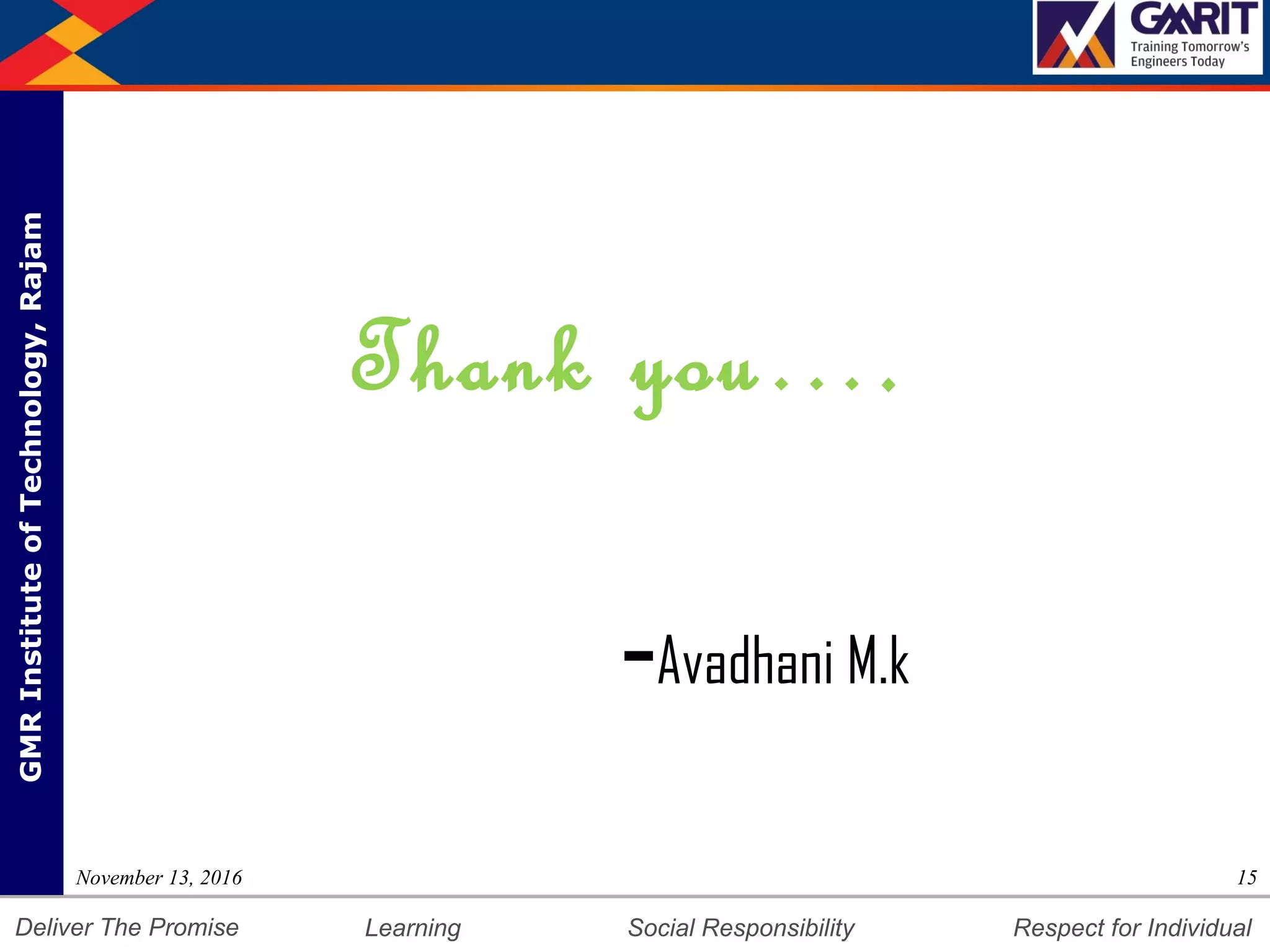 DepartmentofMechanicalEngineering Humility Entrepreneurship Teamwork
Learning Social Responsibility Respect for IndividualDeliver The Promise
GMRInstituteofTechnology,Rajam
Thank you….
-Avadhani M.k
15November 13, 2016
 