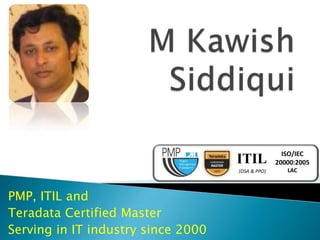 ISO/IEC
                                    ITIL          20000:2005
                                    (OSA & PPO)      LAC



PMP, ITIL and
Teradata Certified Master
Serving in IT industry since 2000
 