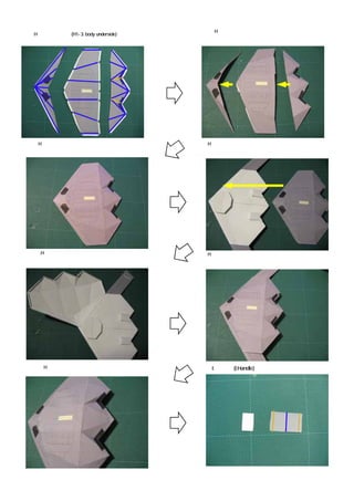 ２８．H： 機体下部を組み立てる
２７．H１∼３： 機体下部(H1-3. body underside)折り方




 ２９．H： 機体下部                              ３０．H： 機体下部を主翼につける。前端からつけてゆく。




   ３１.H： 機体下部を主翼につける                     ３２ H： 機体下部を主翼につける




   ３３．H： 機体下部を主翼につける                      ３４．I:ハンドル(I:Handle)の折り方
 