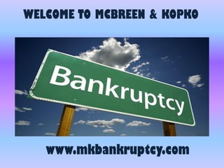 WELCOME TO MCBREEN & KOPKO
www.mkbankruptcy.com
 