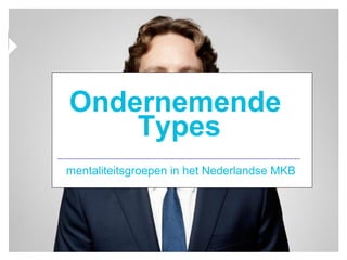 Ondernemende
Types
mentaliteitsgroepen in het Nederlandse MKB
 