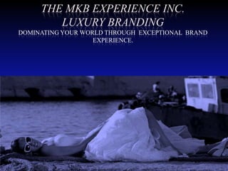 The MKB experience INC.Luxury brandingdominating your world Through  EXCEPTIONAL  BRAND  EXPERIENCE. 