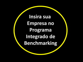 Insira sua
Empresa no
Programa
Integrado de
Benchmarking
 
