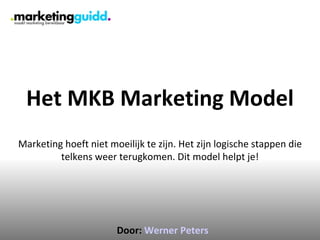 Het MKB Marketing Model Marketing hoeft niet moeilijk te zijn. Het zijn logische stappen die telkens weer terugkomen. Dit model helpt je! Door:  Werner Peters 