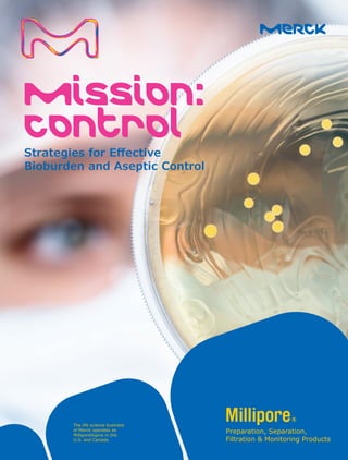 Mission:
Control
Strategies for Effective
Bioburden and Aseptic Control
The life science business
of Merck operates as
MilliporeSigma in the
U.S. and Canada.
 