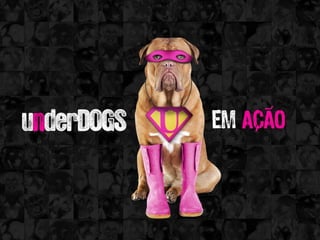 UnderDOGS em ação 
