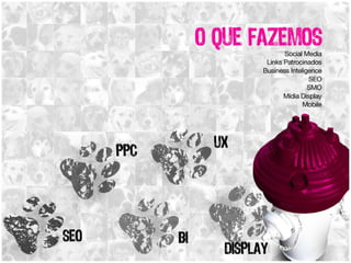 O Que fazemos: Social Media Links Patrocinados Business Inteligence SEO SMO Mídia Display Mobile SEO – PPC – BI – UX - Display 