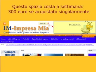 Questo spazio costa a settimana:
300 euro se acquistato singolarmente
 