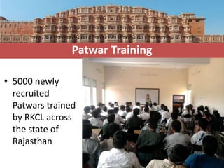 Patwar Training

• 5000 newly
  recruited
  Patwars trained
  by RKCL across
  the state of
  Rajasthan
 