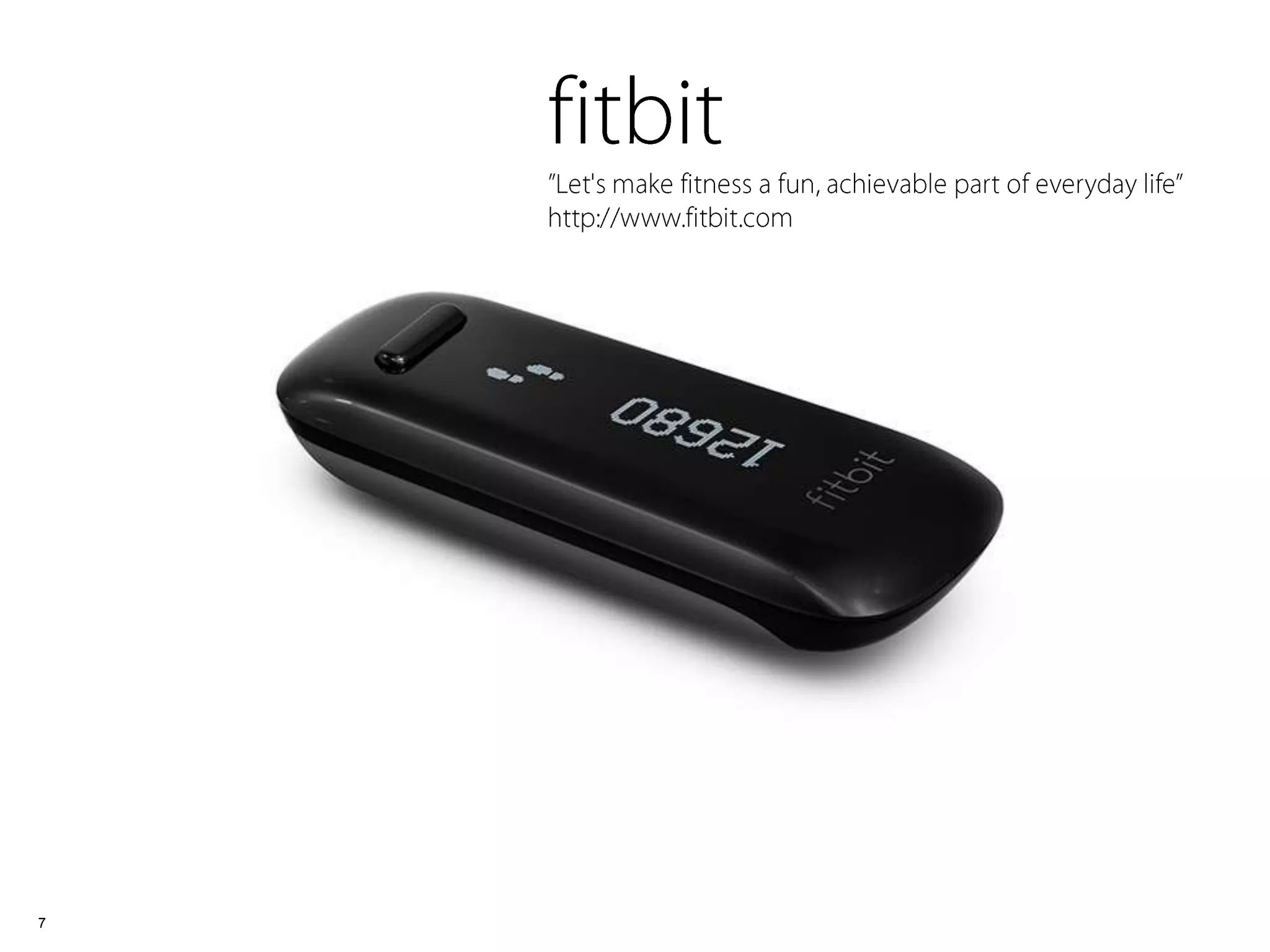 7
ﬁtbit”Let's make ﬁtness a fun, achievable part of everyday life”
http://www.ﬁtbit.com
 