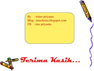 By : trimo priyanto
 Blog : imochriau.blogspot.com
 FB : imo priyanto




Terima Kasih…
 