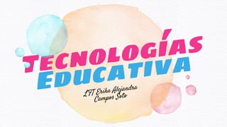 Tecnologías
Educativa
LFT Erika Alejandra
Campos Soto 
 