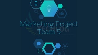 Marketing Project
Team 5
 