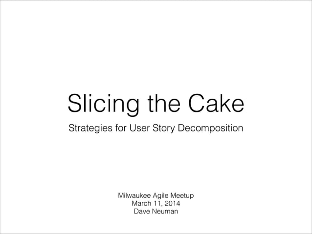 Mke agile 032014 Slicing the cake: User Story Decomposition | PDF ...