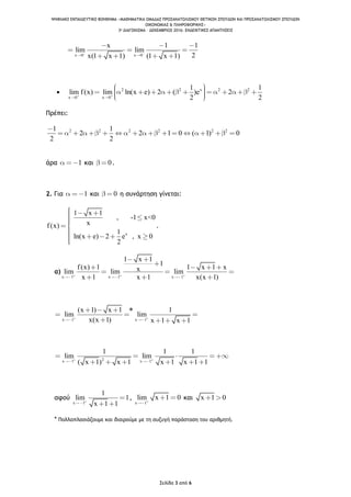 ΨΗΦΙΑΚΟ ΕΚΠΑΙΔΕΥΤΙΚΟ ΒΟΗΘΗΜΑ «ΜΑΘΗΜΑΤΙΚΑ ΟΜΑΔΑΣ ΠΡΟΣΑΝΑΤΟΛΙΣΜΟΥ ΘΕΤΙΚΩΝ ΣΠΟΥΔΩΝ ΚΑΙ ΠΡΟΣΑΝΑΤΟΛΙΣΜΟΥ ΣΠΟΥΔΩΝ
ΟΙΚΟΝΟΜΙΑΣ & ΠΛΗΡΟΦΟΡΙΚΗΣ»
3o ΔΙΑΓΩΝΙΣΜΑ – ΔΕΚΕΜΒΡΙΟΣ 2016: ΕΝΔΕΙΚΤΙΚΕΣ ΑΠΑΝΤΗΣΕΙΣ
Σελίδα 3 από 6
x 0 x 0
x 1 1
lim lim
2x(1 x 1) (1 x 1)

x 0
lim f(x) 2 2 x 2 2
x 0
1 1
lim ln(x e) 2 ( )e 2
2 2
Πρέπει:
2 2 2 2 2 21 1
2 2 1 0 ( 1) 0
2 2
άρα 1 και 0.
2. Για 1 και 0 η συνάρτηση γίνεται:
x
1 x 1
, -1 x<0
xf(x)
1
ln(x e) 2 e , x 0
2
.
α)
x 1 x 1 x 1
1 x 1
1
f(x) 1 1 x 1 xxlim lim lim
x 1 x 1 x(x 1)
x 1 x 1
(x 1) x 1 1
lim lim
x(x 1) x 1 x 1
*
2x 1 x 1
1 1 1
lim lim
( x 1) x 1 x 1 x 1 1
αφού
x 1
1
lim 1
x 1 1
,
x 1
lim x 1 0 και x 1 0
* Πολλαπλασιάζουμε και διαιρούμε με τη συζυγή παράσταση του αριθμητή.
 