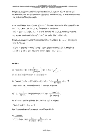 ΨΗΦΙΑΚΟ ΕΚΠΑΙΔΕΥΤΙΚΟ ΒΟΗΘΗΜΑ
«ΜΑΘΗΜΑΤΙΚΑ ΟΜΑΔΑΣ ΠΡΟΣΑΝΑΤΟΛΙΣΜΟΥ ΘΕΤΙΚΩΝ ΣΠΟΥΔΩΝ ΚΑΙ ΠΡΟΣΑΝΑΤΟΛΙΣΜΟΥ ΣΠΟΥΔΩΝ ΟΙΚΟΝΟΜΙΑΣ & ΠΛΗΡΟΦΟΡΙΚΗΣ»
7o ΔΙΑΓΩΝΙΣΜΑ – ΑΠΡΙΛΙΟΣ 2017: ΕΝΔΕΙΚΤΙΚΕΣ ΑΠΑΝΤΗΣΕΙΣ
Σελίδα 4 από 6
Επομένως, σύμφωνα με το θεώρημα του Bolzano, η εξίσωση h(x)=0 θα έχει μία
τουλάχιστον λύση στο (0,3),δηλαδή η γραφική παράσταση της h θα τέμνει τον άξονα
x x σε ένα τουλάχιστον σημείο.
4. Ας υποθέσουμε ότι η εξίσωση 6
g(x) x έχει δυο τουλάχιστον λύσεις μεγαλύτερες
του 1, τις 1x και 2x με 1 21 x x  . Θεωρούμε τη συνάρτηση
 6
1 2h(x) g(x)- x , x x , x  . Η h είναι συνεχής στο 1 2[x , x ] ,παραγωγίσιμη στο
1 2(x , x ) με παράγωγο 5
h (x) g (x)-6x  και ισχύει 1 2h(x ) h(x ) 0  .
Επομένως, σύμφωνα με το Θεώρημα του Rolle, θα υπάρχει 1 2ξ (x ,x ) τέτοιο ώστε
h (ξ)=0 . Έχουμε
5 5
h (ξ)=0 g (ξ)-6ξ 0 g (ξ)=6ξ     . Όμως g (ξ) f (3) g (ξ) 6     . Επομένως
5 5
6ξ 6 ξ 1 ξ 1     που είναι άτοπον αφού 1 21 x ξ x   .
ΘΕΜΑ Δ
α) 3 2
2
2x
f (x) f(x) 2x f(x) f (x) 1 2x f(x)
f (x) 1
 
       
   
,
αν x 0 f(x) 0   και αν x 0 f(x) 0  
β) 3 2
2
2
f (x) f(x) 2x 3f (x)f (x) f (x) 2 f (x) 0 f
3f (x) 1
           

f(x) 0 x 0   , μοναδική αφού η f είναι γν. Αύξουσα.
γ) 2
2
f (x)
3f (x) 1
  

παραγωγίσιμη
 
22
12f(x)f (x)
f (x)
3f (x) 1

  

,
αν x 0 f (x) 0   (κοίλη), αν x 0 f (x) 0   (κυρτή)
f (x) 0 f(x) 0 x 0     
Άρα έχει σημείο καμπής την αρχή των αξόνων Ο(0,0).
δ) 1ος
τρόπος
2 2
2x 2x
xf (x) f(x) 2x 2x
3f (x) 1 f (x) 1
      
 
 