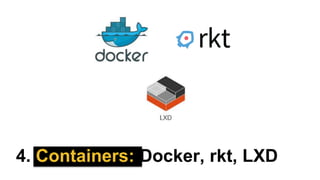 4. Containers: Docker, rkt, LXD
 
